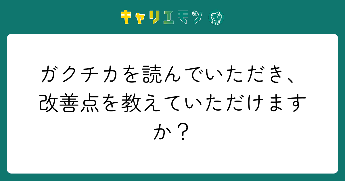 ガクチカを読んでいただき、改善点を教えていただけますか？
