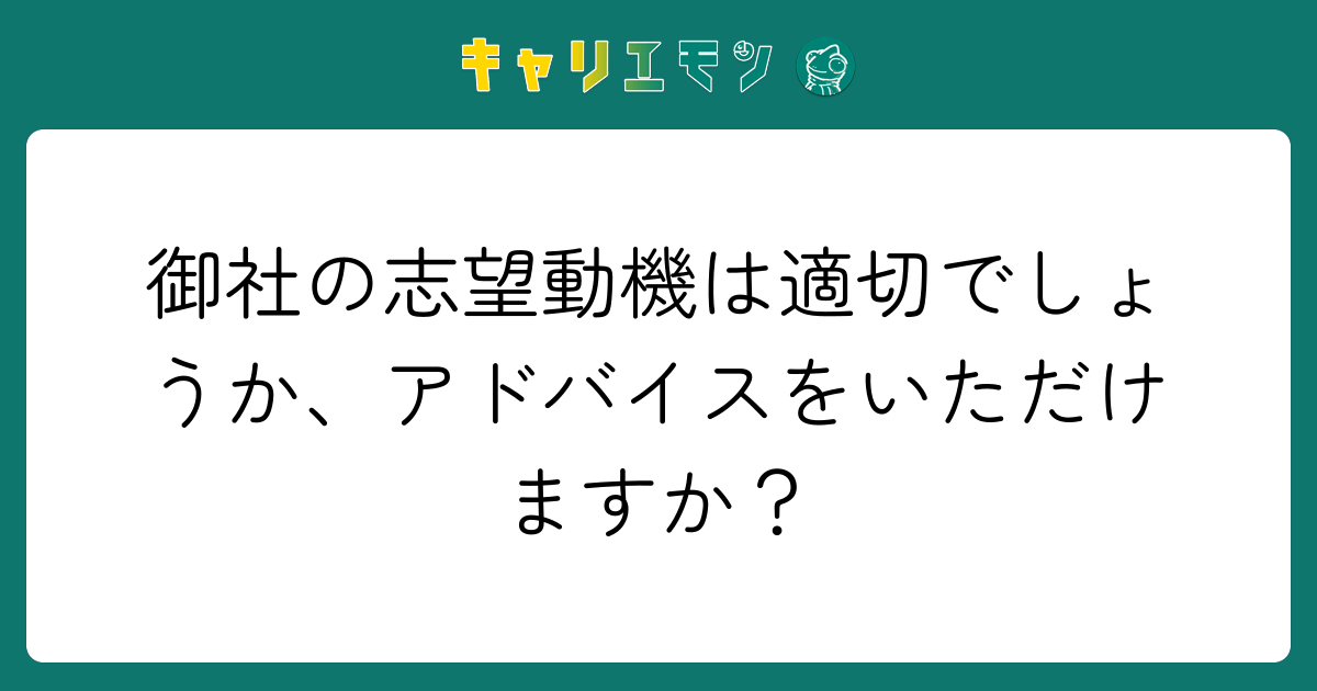 御社の志望動機は適切でしょうか、アドバイスをいただけますか？