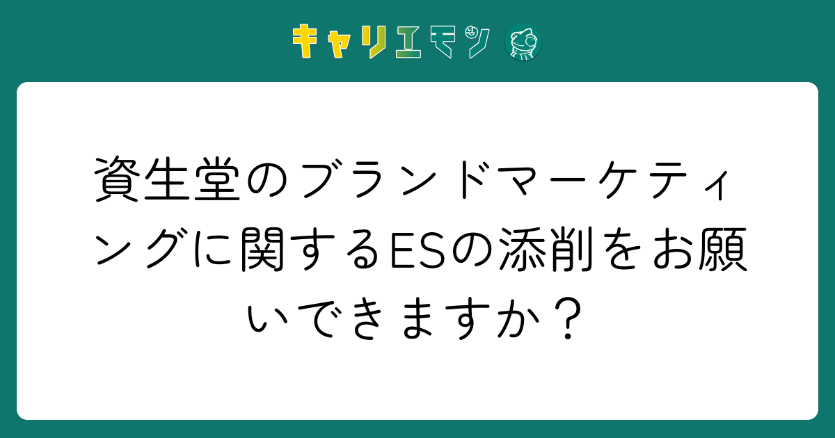 資生堂のブランドマーケティングに関するESの添削をお願いできますか？