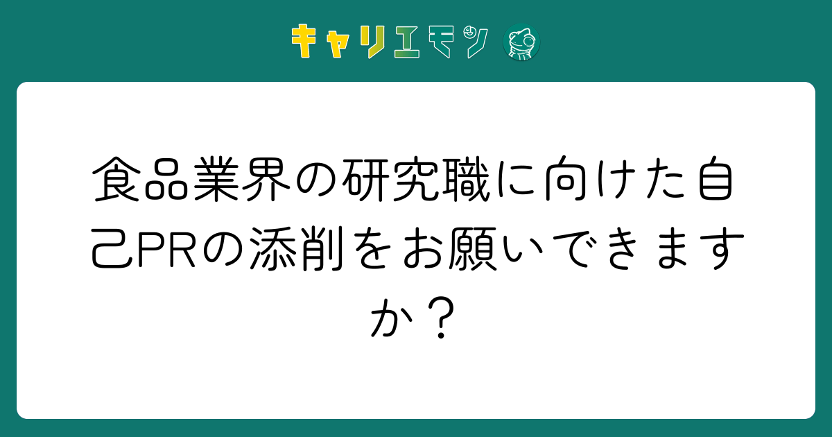 食品業界の研究職に向けた自己PRの添削をお願いできますか？