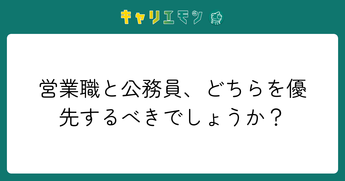 営業職と公務員、どちらを優先するべきでしょうか？