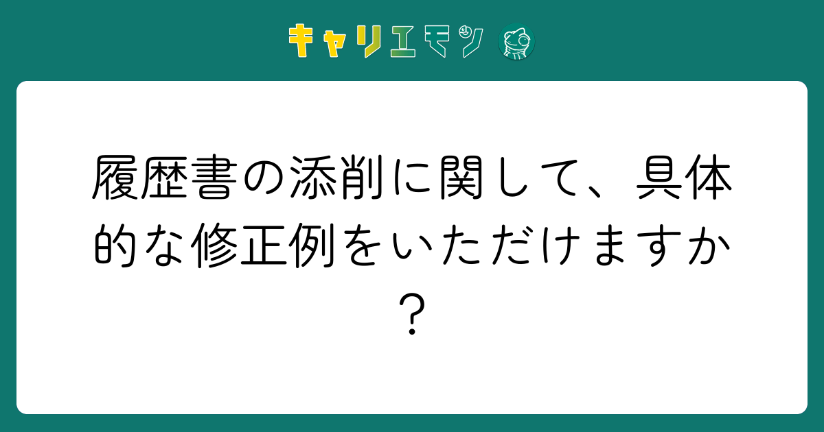 履歴書の添削に関して、具体的な修正例をいただけますか？
