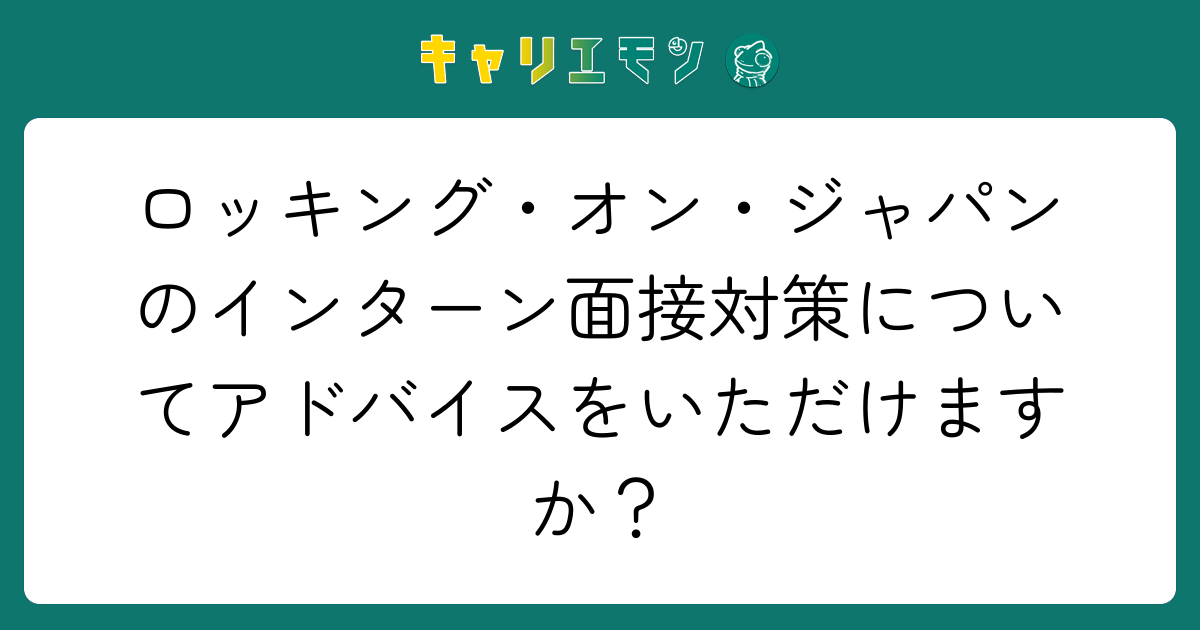 ロッキング・オン・ジャパンのインターン面接対策についてアドバイスをいただけますか？