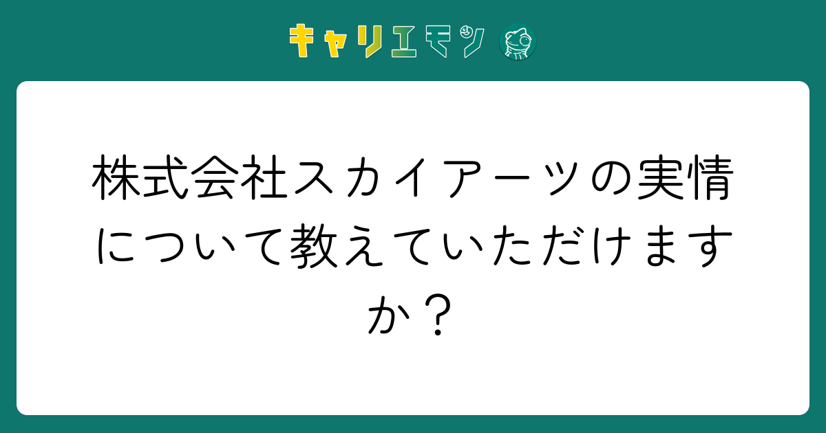 株式会社スカイアーツの実情について教えていただけますか？