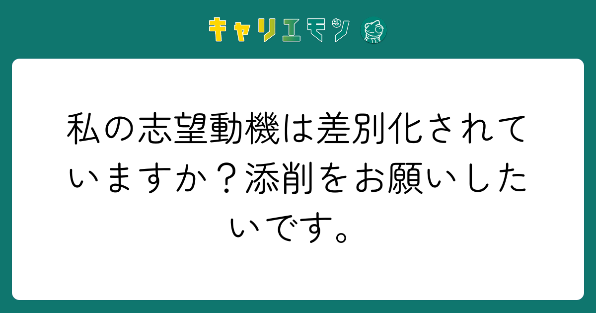 私の志望動機は差別化されていますか？添削をお願いしたいです。