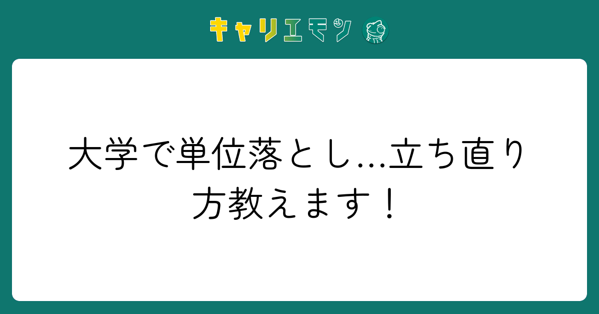 大学で単位落とし…立ち直り方教えます！
