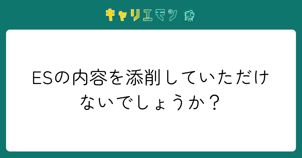 ESの内容を添削していただけないでしょうか？