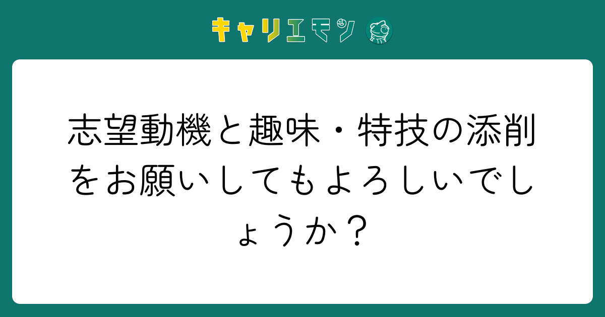 志望動機と趣味・特技の添削をお願いしてもよろしいでしょうか？