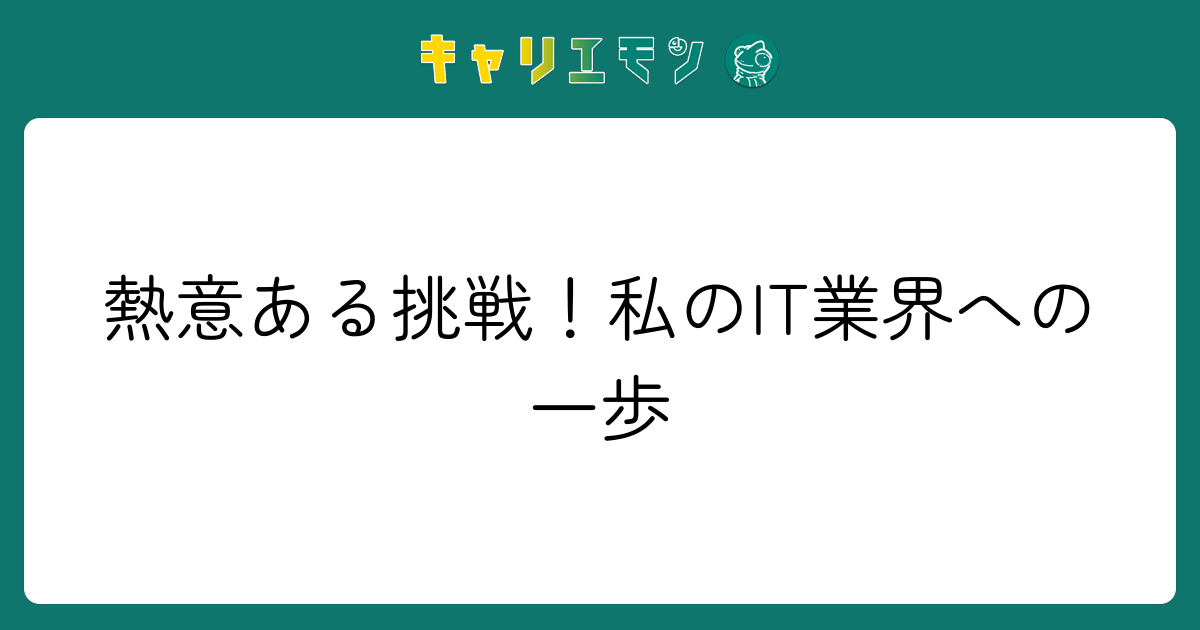熱意ある挑戦！私のIT業界への一歩