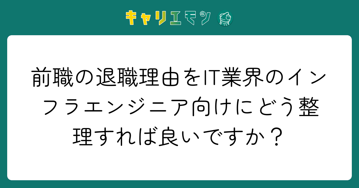 前職の退職理由をIT業界のインフラエンジニア向けにどう整理すれば良いですか？