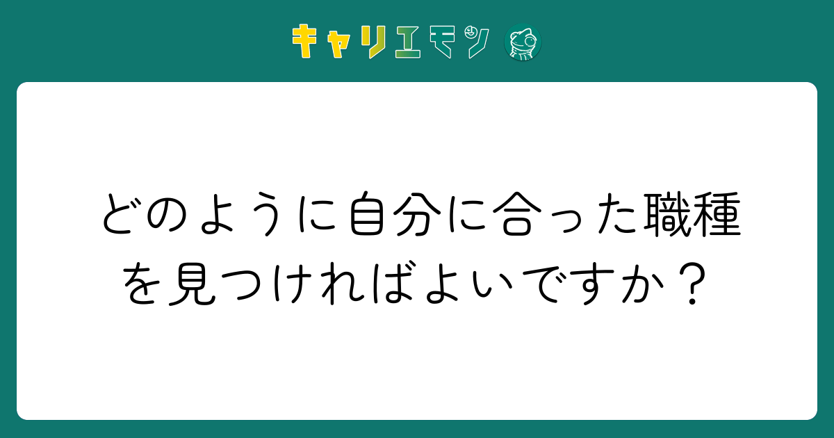 どのように自分に合った職種を見つければよいですか？