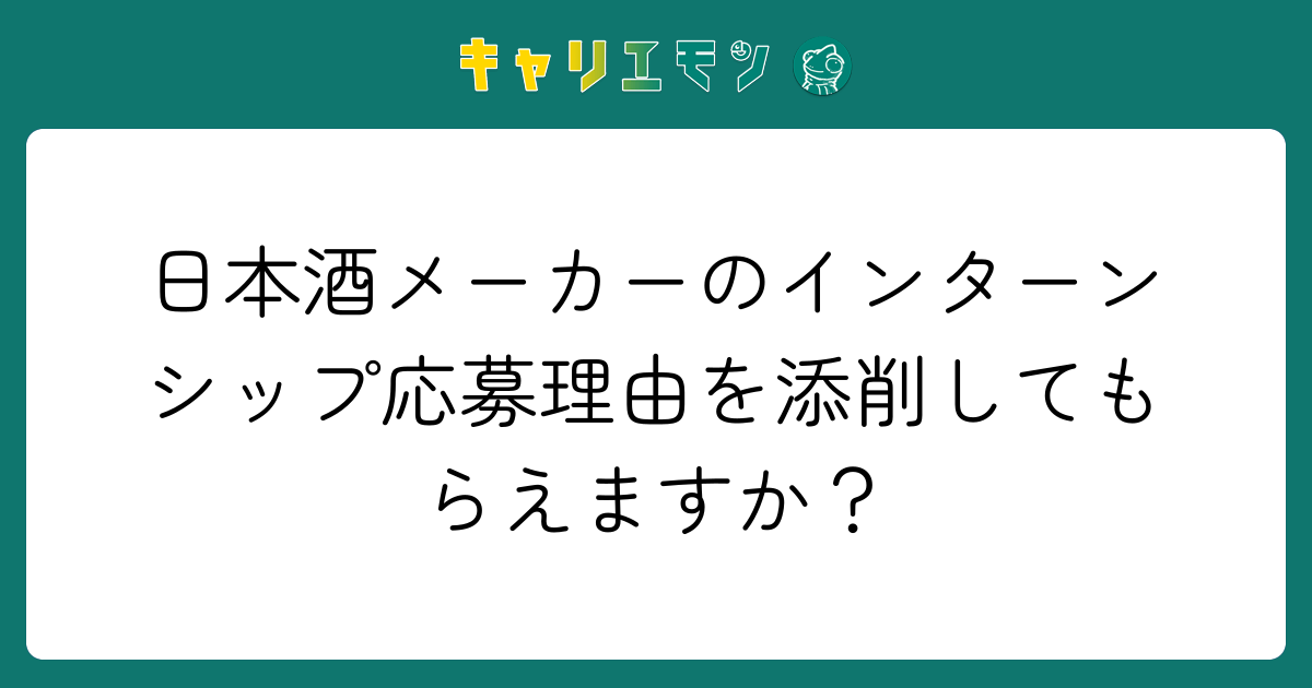 日本酒メーカーのインターンシップ応募理由を添削してもらえますか？