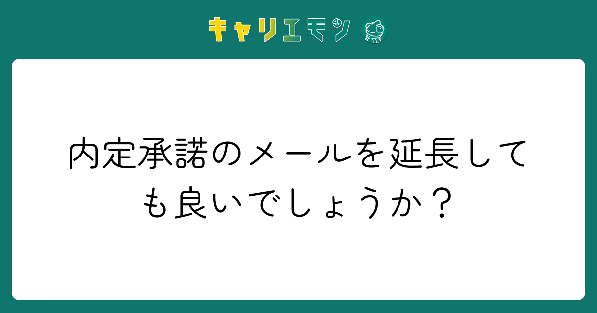 内定承諾のメールを延長しても良いでしょうか？