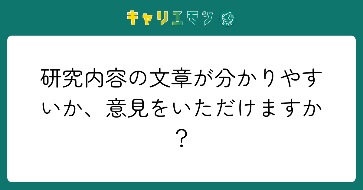 研究内容の文章が分かりやすいか、意見をいただけますか？