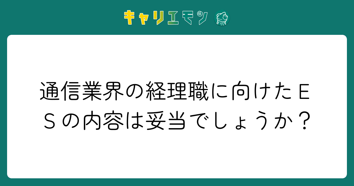 通信業界の経理職に向けたＥＳの内容は妥当でしょうか？