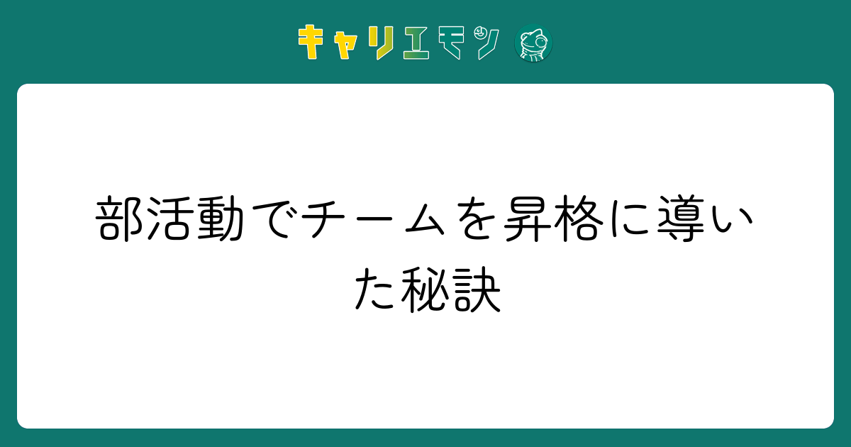 部活動でチームを昇格に導いた秘訣