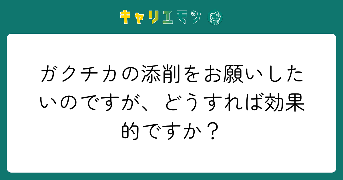 ガクチカの添削をお願いしたいのですが、どうすれば効果的ですか？
