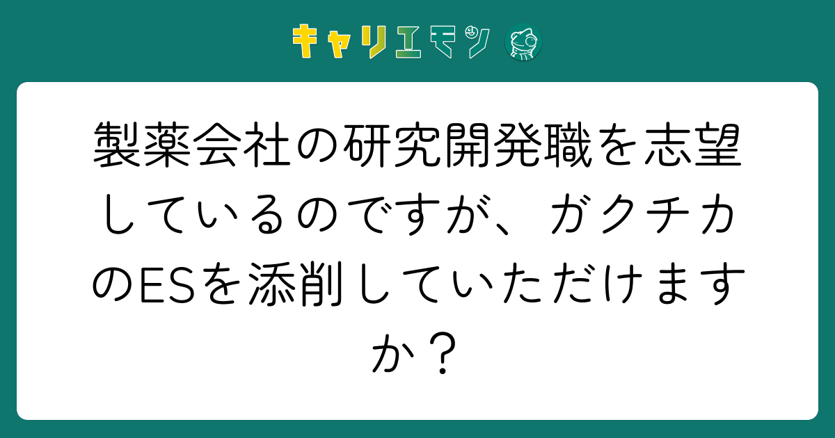 製薬会社の研究開発職を志望しているのですが、ガクチカのESを添削していただけますか？