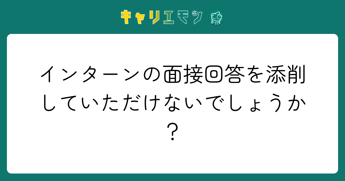 インターンの面接回答を添削していただけないでしょうか？