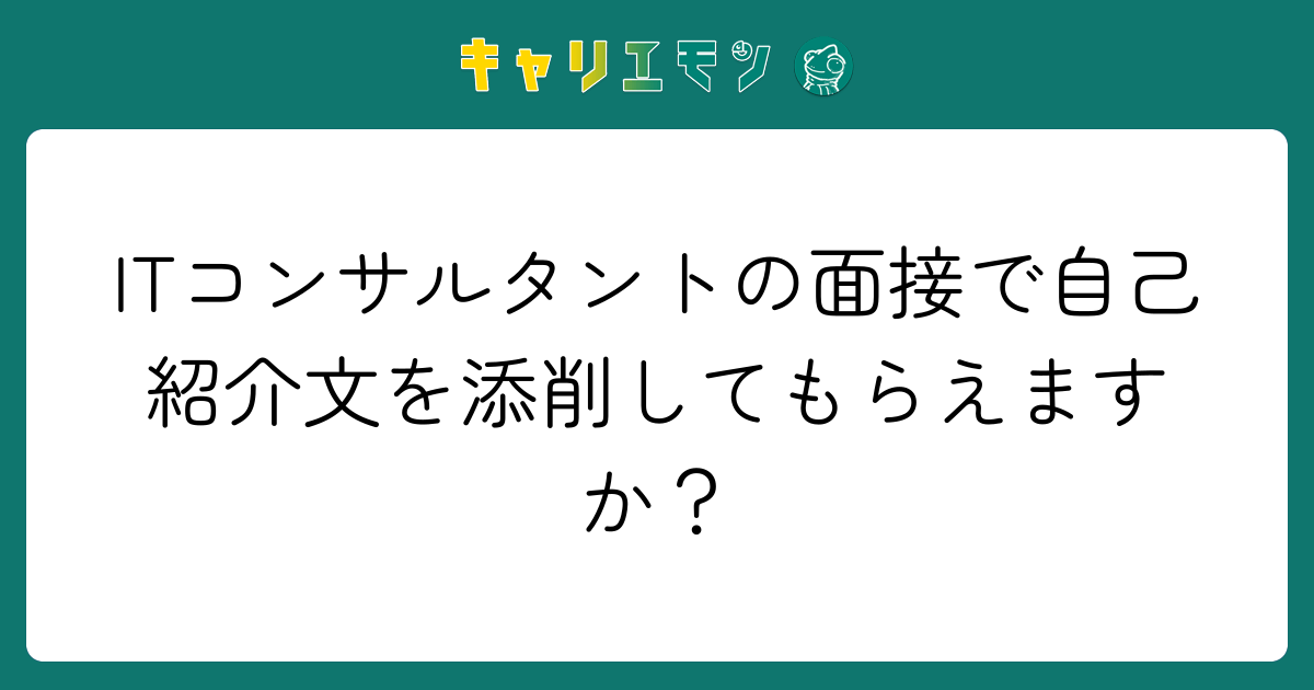 ITコンサルタントの面接で自己紹介文を添削してもらえますか？