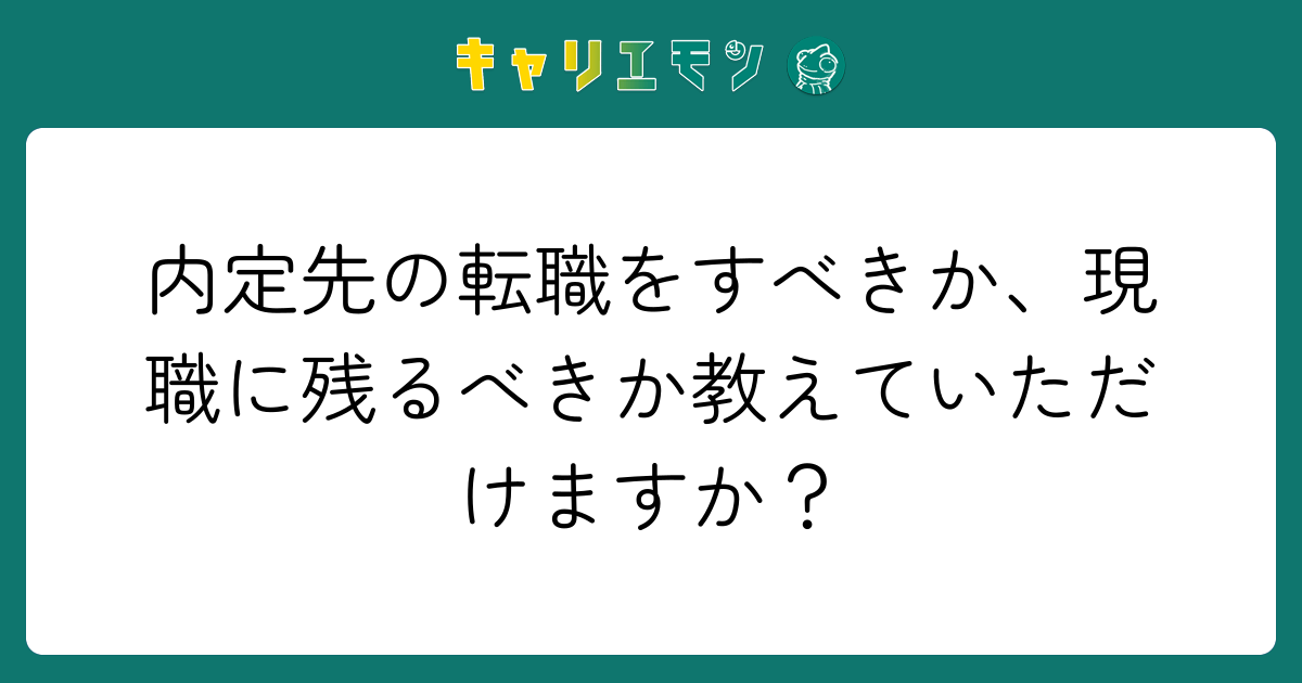 内定先の転職をすべきか、現職に残るべきか教えていただけますか？