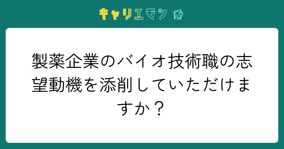 製薬企業のバイオ技術職の志望動機を添削していただけますか？