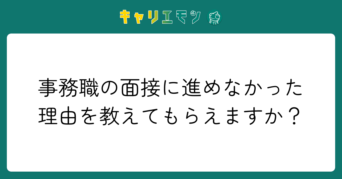 事務職の面接に進めなかった理由を教えてもらえますか？