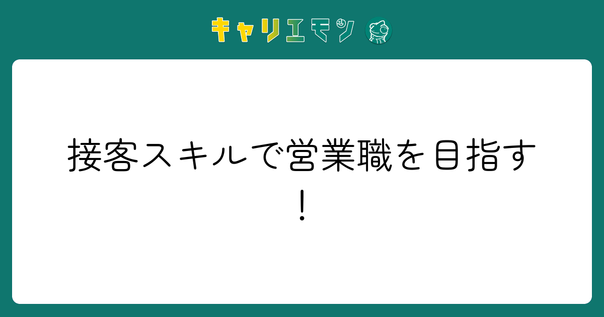 接客スキルで営業職を目指す！
