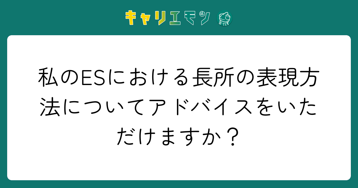 私のESにおける長所の表現方法についてアドバイスをいただけますか？