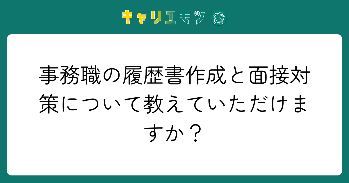事務職の履歴書作成と面接対策について教えていただけますか？
