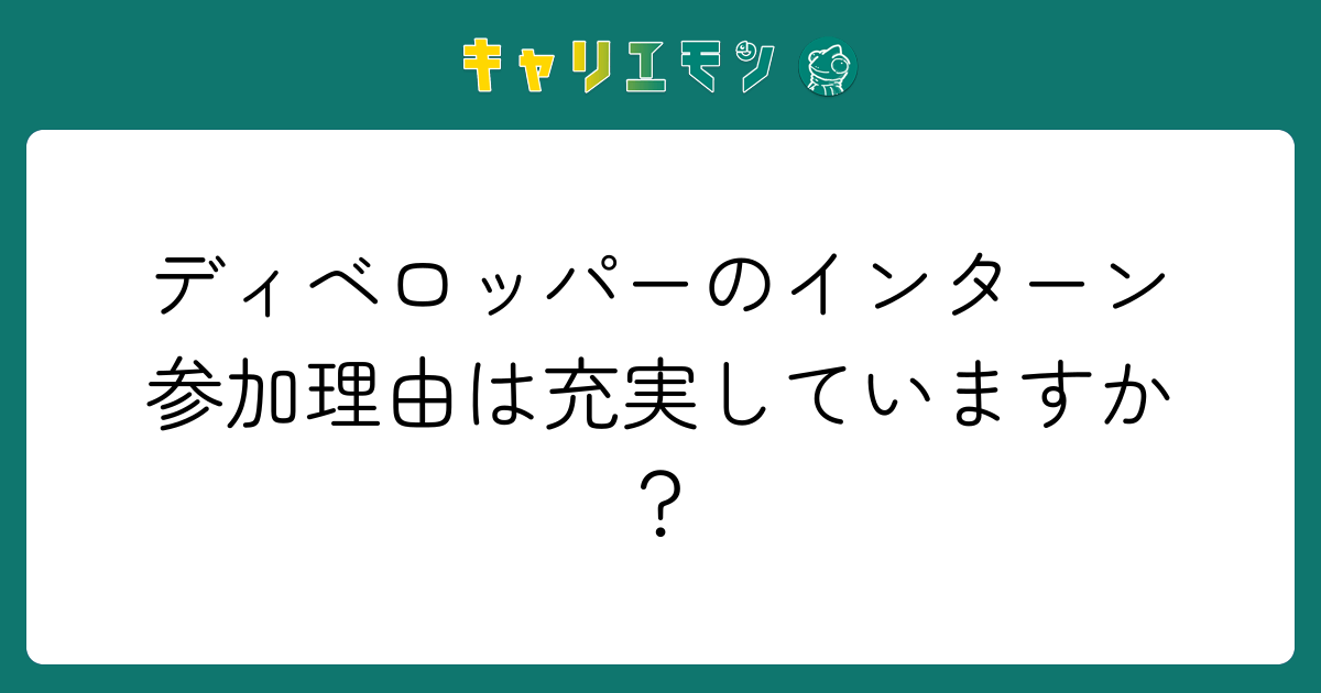 ディベロッパーのインターン参加理由は充実していますか？