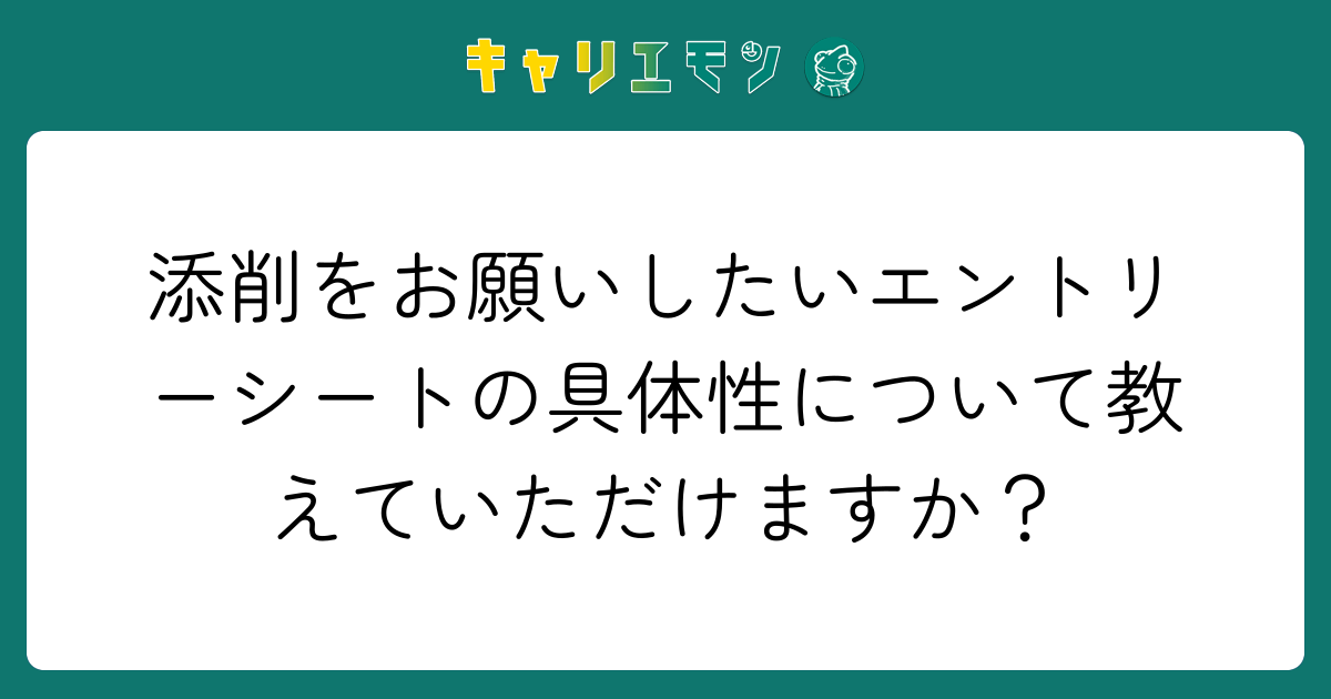 添削をお願いしたいエントリーシートの具体性について教えていただけますか？