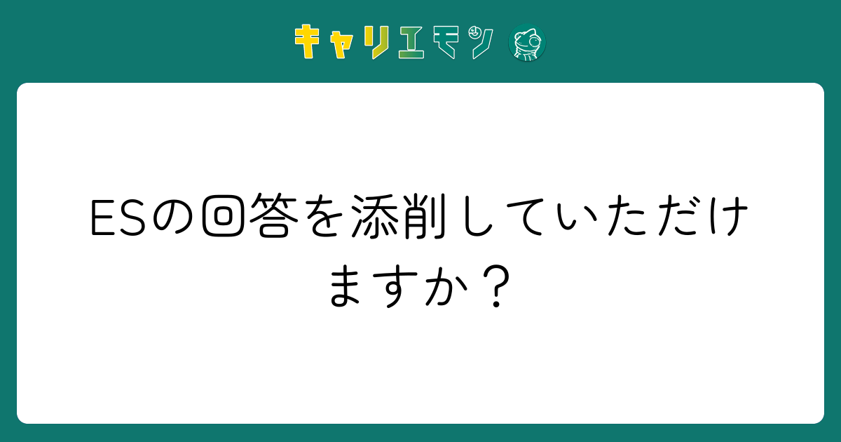 ESの回答を添削していただけますか？