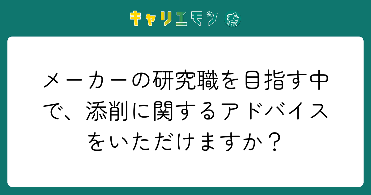 メーカーの研究職を目指す中で、添削に関するアドバイスをいただけますか？