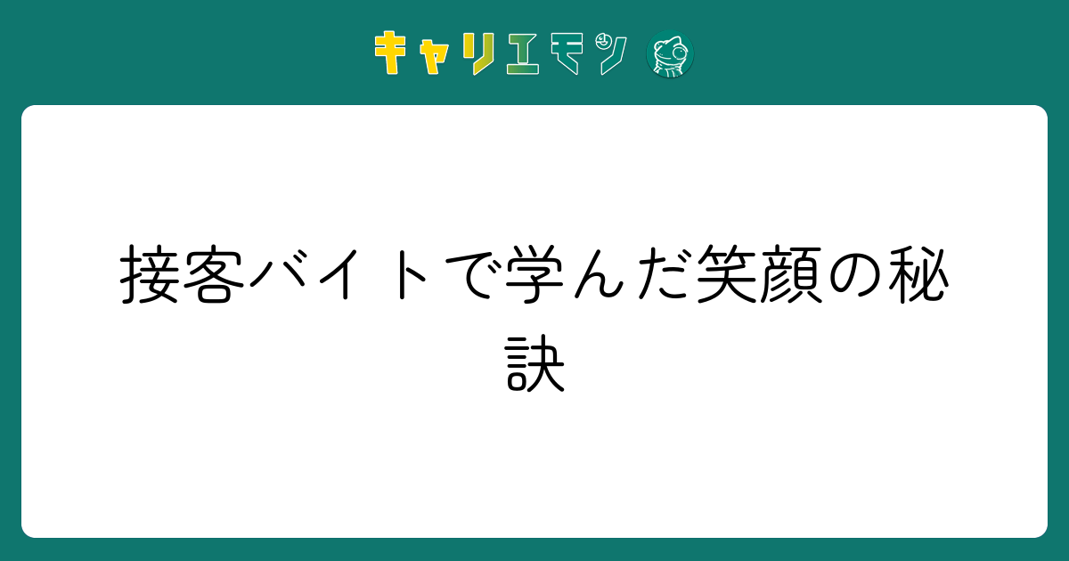 接客バイトで学んだ笑顔の秘訣