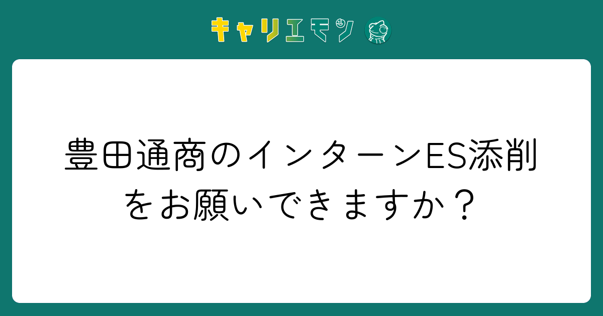 豊田通商のインターンES添削をお願いできますか？