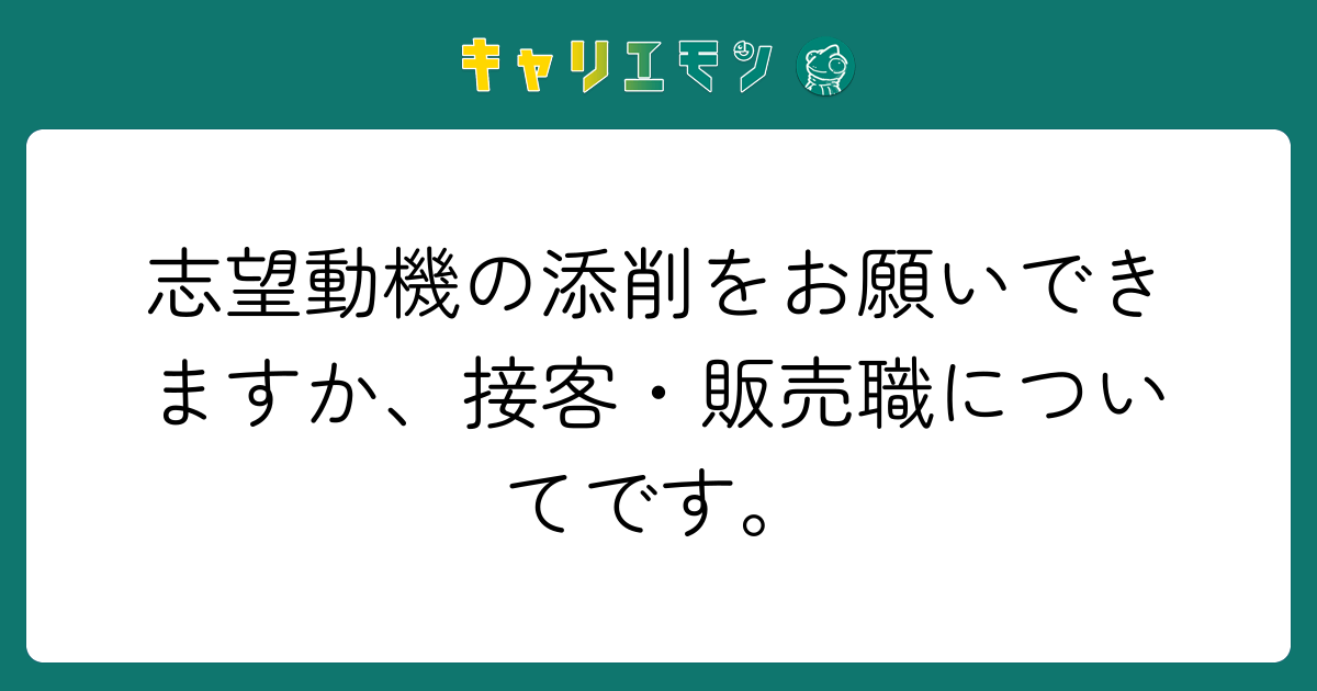 志望動機の添削をお願いできますか、接客・販売職についてです。