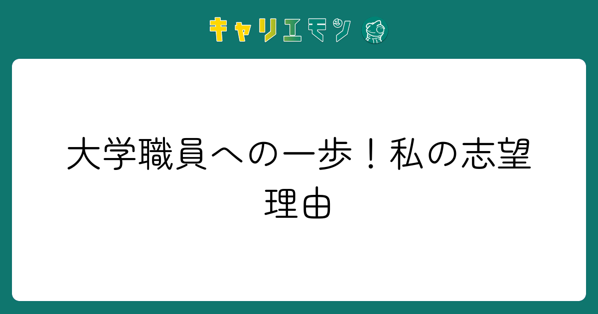 大学職員への一歩！私の志望理由