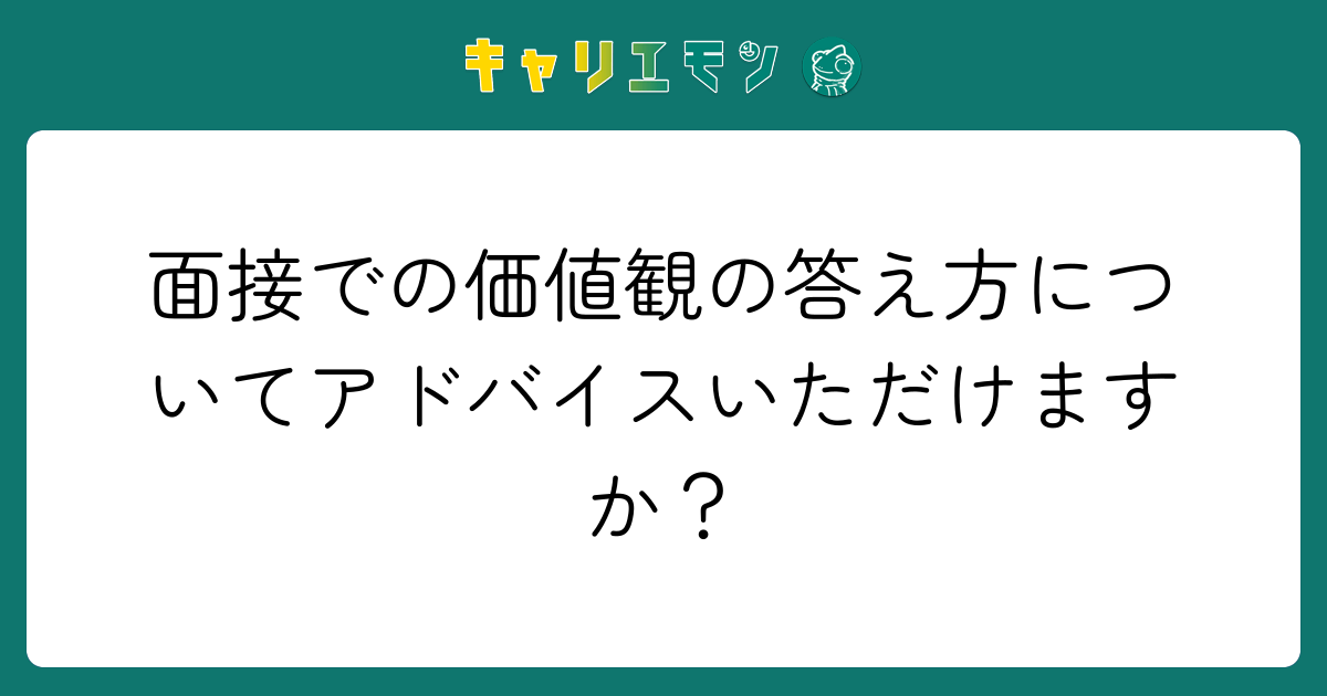 面接での価値観の答え方についてアドバイスいただけますか？