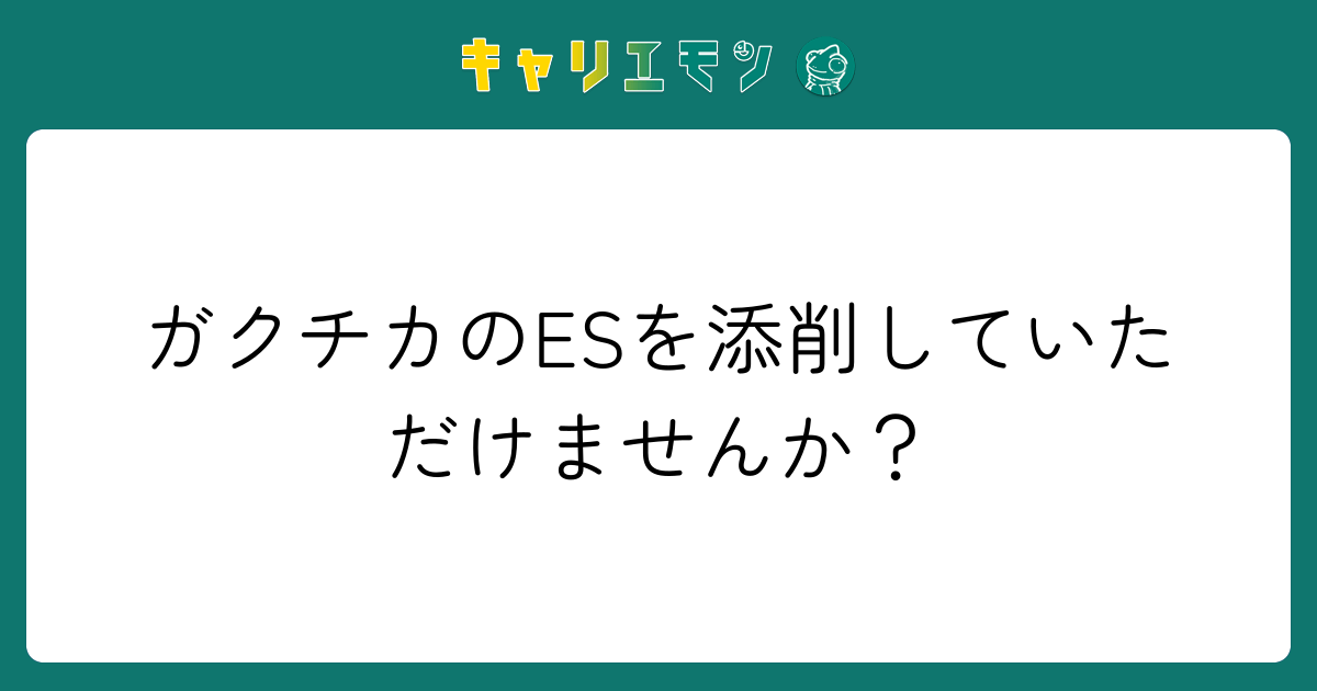 ガクチカのESを添削していただけませんか？