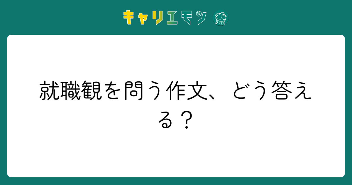 就職観を問う作文、どう答える？