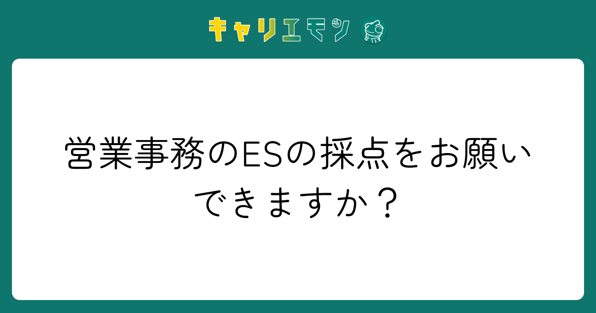 営業事務のESの採点をお願いできますか？