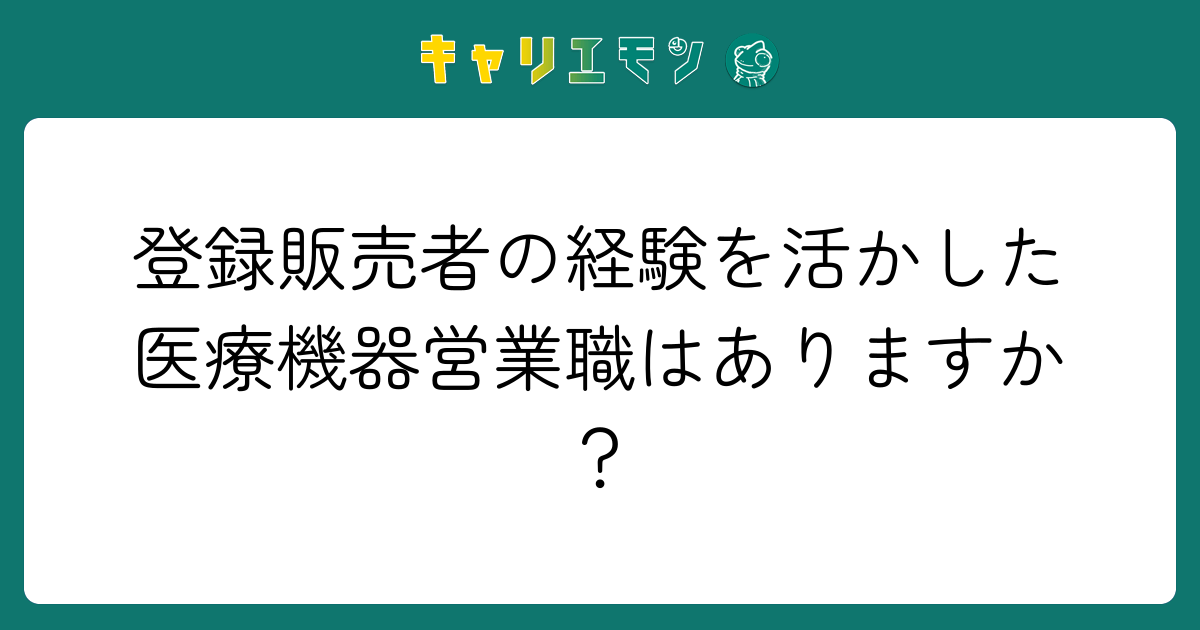 登録販売者の経験を活かした医療機器営業職はありますか？