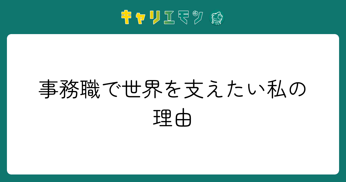 事務職で世界を支えたい私の理由