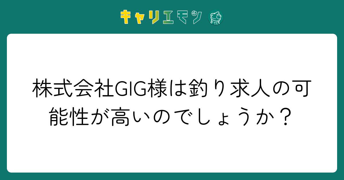 株式会社GIG様は釣り求人の可能性が高いのでしょうか？