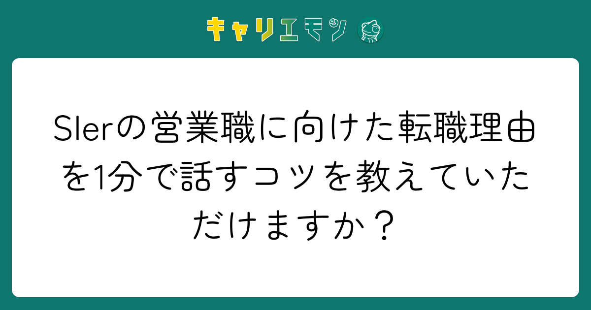 SIerの営業職に向けた転職理由を1分で話すコツを教えていただけますか？