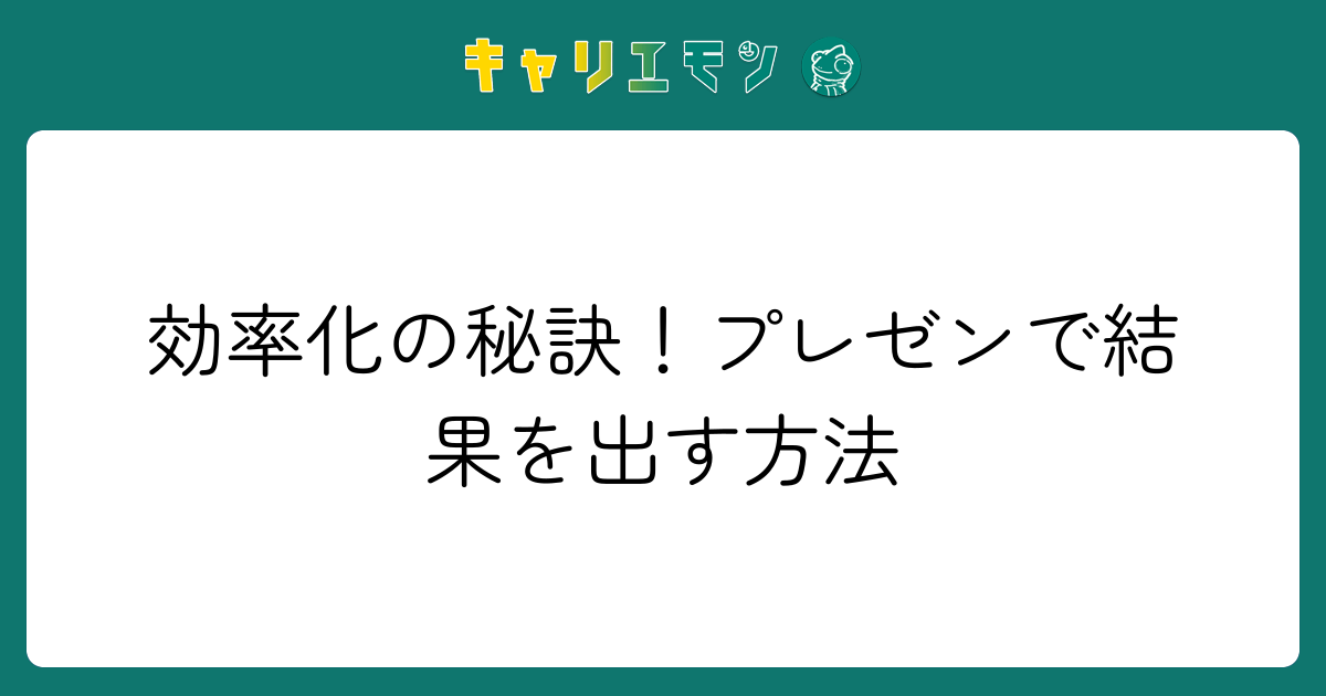効率化の秘訣！プレゼンで結果を出す方法