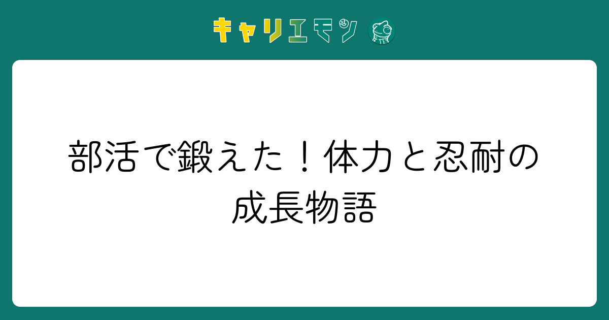 部活で鍛えた！体力と忍耐の成長物語