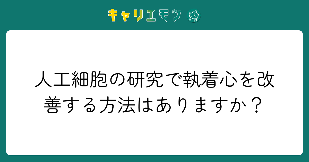 人工細胞の研究で執着心を改善する方法はありますか？