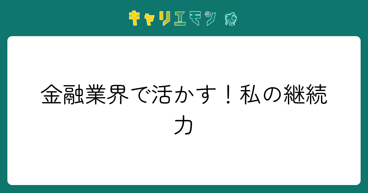 金融業界で活かす！私の継続力
